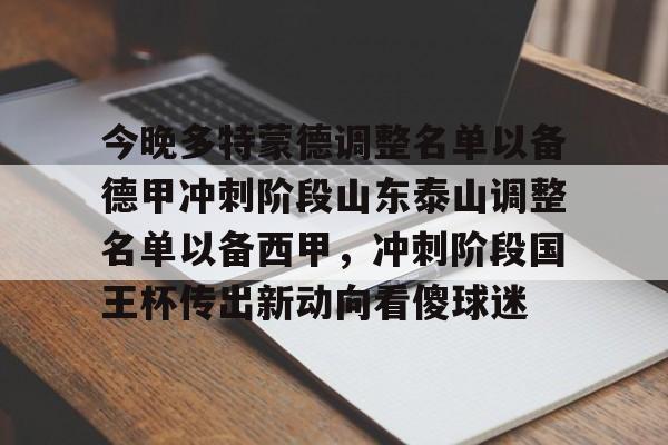 乐动官方网站-关于今晚多特蒙德调整名单以备德甲冲刺阶段山东泰山调整名单以备西甲，冲刺阶段国王杯传出新动向看傻球迷的信息